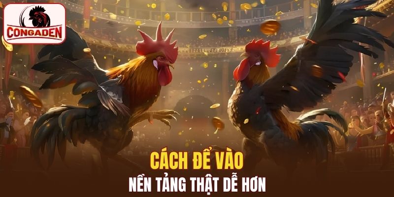 Cách để vào nền tảng thật dễ hơn